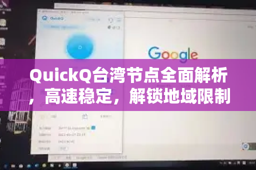 QuickQ台湾节点全面解析，高速稳定，解锁地域限制首选