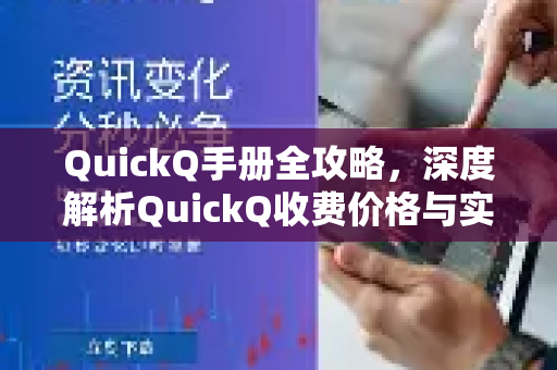 QuickQ手册全攻略，深度解析QuickQ收费价格与实用技巧