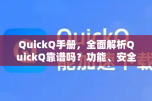 QuickQ手册，全面解析QuickQ靠谱吗？功能、安全与使用指南
