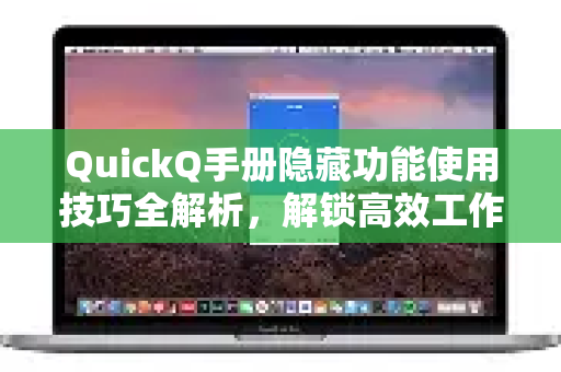 QuickQ手册隐藏功能使用技巧全解析，解锁高效工作的秘密武器