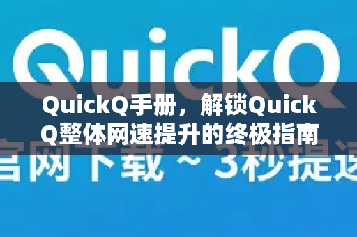 QuickQ手册，解锁QuickQ整体网速提升的终极指南