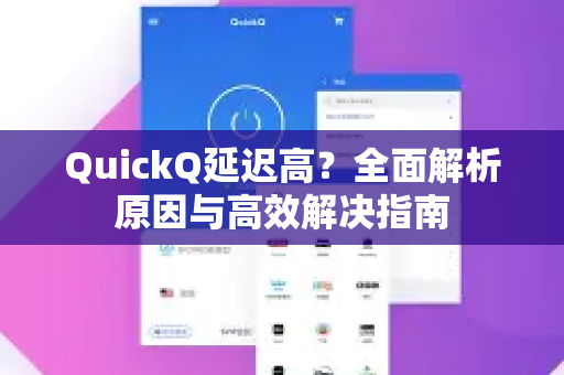 QuickQ延迟高？全面解析原因与高效解决指南
