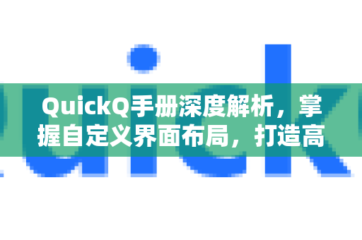 QuickQ手册深度解析，掌握自定义界面布局，打造高效工作流