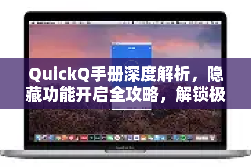 QuickQ手册深度解析，隐藏功能开启全攻略，解锁极致网络体验-第1张图片-QuickQ客户端官网 - 享免费VPN高速体验