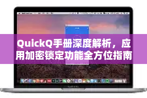 QuickQ手册深度解析，应用加密锁定功能全方位指南