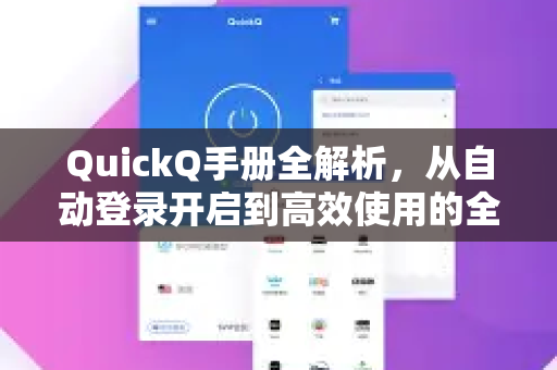 QuickQ手册全解析，从自动登录开启到高效使用的全方位指南
