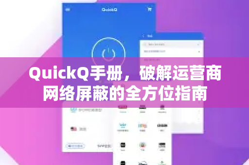QuickQ手册，破解运营商网络屏蔽的全方位指南
