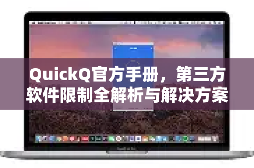 QuickQ官方手册，第三方软件限制全解析与解决方案