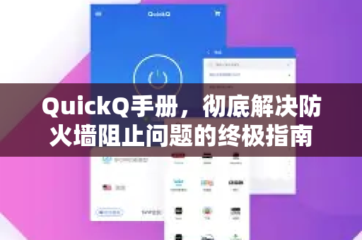 QuickQ手册，彻底解决防火墙阻止问题的终极指南