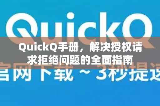 QuickQ手册，解决授权请求拒绝问题的全面指南