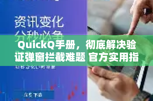 QuickQ手册，彻底解决验证弹窗拦截难题 官方实用指南