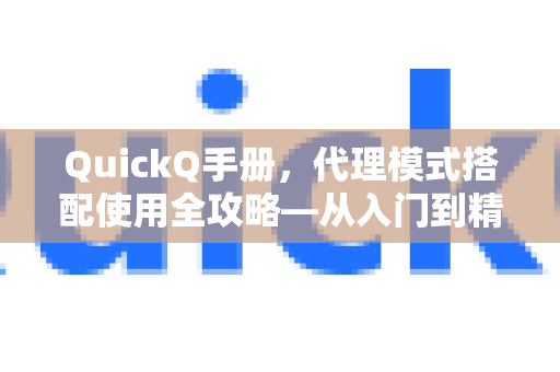 QuickQ手册，代理模式搭配使用全攻略—从入门到精通