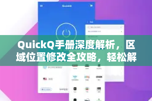 QuickQ手册深度解析，区域位置修改全攻略，轻松解决网络定位难题-第1张图片-QuickQ客户端官网 - 享免费VPN高速体验