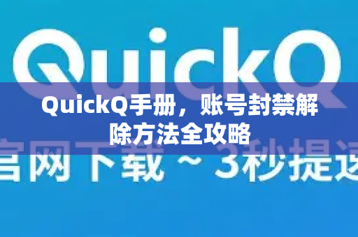 QuickQ手册，账号封禁解除方法全攻略