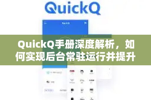 QuickQ手册深度解析，如何实现后台常驻运行并提升效率-第1张图片-QuickQ客户端官网 - 享免费VPN高速体验