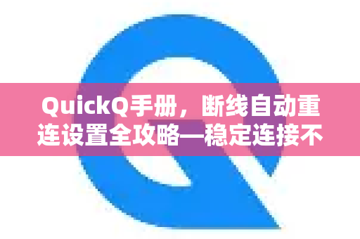 QuickQ手册，断线自动重连设置全攻略—稳定连接不再掉线-第1张图片-QuickQ客户端官网 - 享免费VPN高速体验