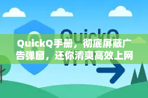 QuickQ手册，彻底屏蔽广告弹窗，还你清爽高效上网体验-第1张图片-QuickQ客户端官网 - 享免费VPN高速体验