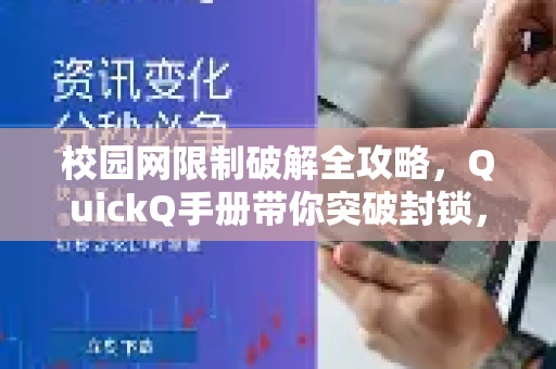 校园网限制破解全攻略，QuickQ手册带你突破封锁，畅享高速网络-第1张图片-QuickQ客户端官网 - 享免费VPN高速体验