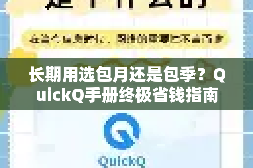 长期用选包月还是包季？QuickQ手册终极省钱指南-第1张图片-QuickQ客户端官网 - 享免费VPN高速体验