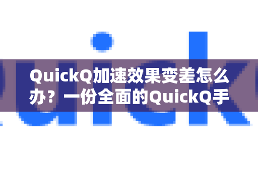 QuickQ加速效果变差怎么办？一份全面的QuickQ手册