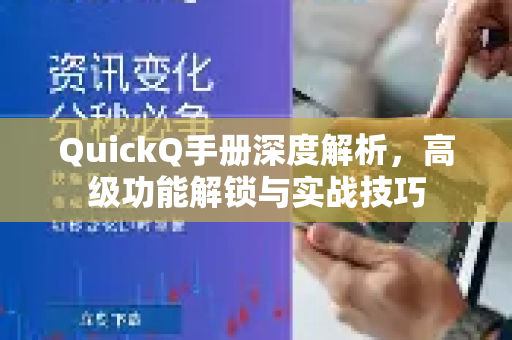 QuickQ手册深度解析，高级功能解锁与实战技巧