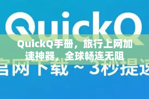 QuickQ手册，旅行上网加速神器，全球畅连无阻