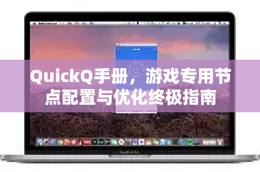 QuickQ手册，游戏专用节点配置与优化终极指南