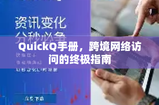 QuickQ手册，跨境网络访问的终极指南