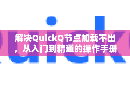 解决QuickQ节点加载不出，从入门到精通的操作手册