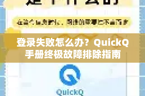 登录失败怎么办？QuickQ手册终极故障排除指南