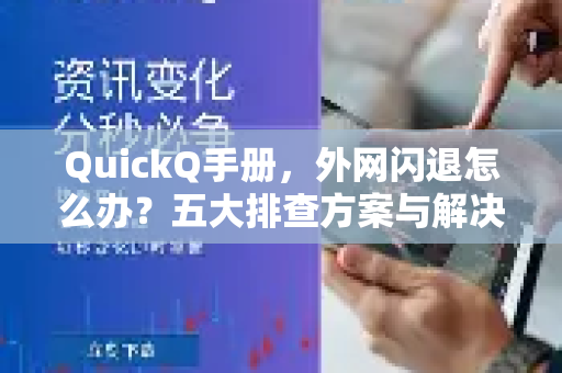 QuickQ手册，外网闪退怎么办？五大排查方案与解决方案详解