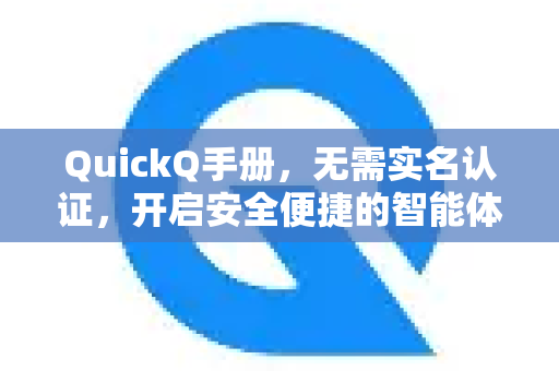 QuickQ手册，无需实名认证，开启安全便捷的智能体验之旅