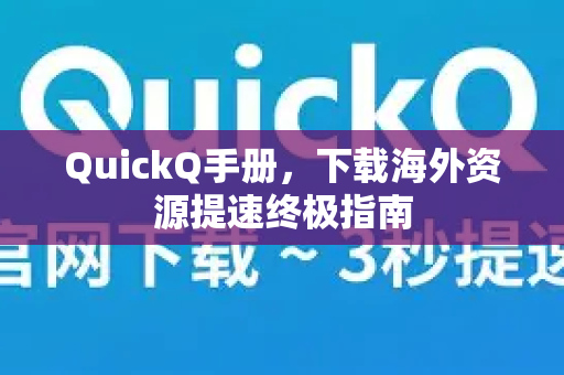 QuickQ手册，下载海外资源提速终极指南