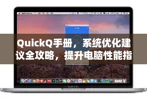 QuickQ手册，系统优化建议全攻略，提升电脑性能指南-第1张图片-QuickQ客户端官网 - 享免费VPN高速体验