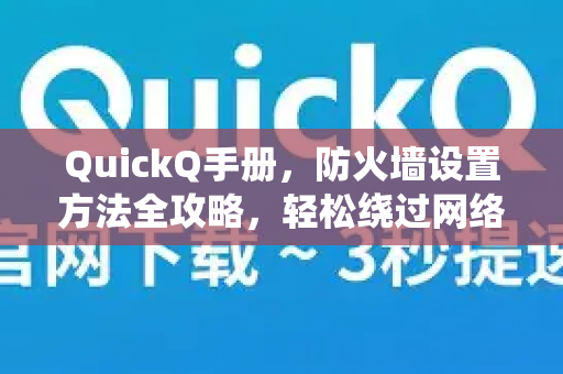 QuickQ手册，防火墙设置方法全攻略，轻松绕过网络限制