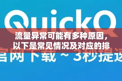 流量异常可能有多种原因，以下是常见情况及对应的排查方向-第1张图片-QuickQ客户端官网 - 享免费VPN高速体验