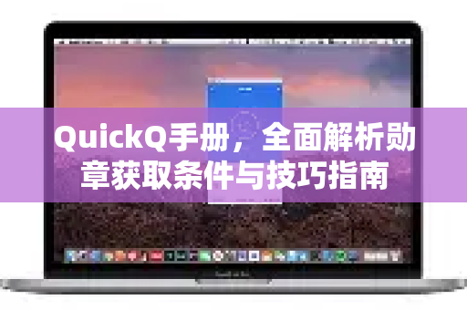 QuickQ手册，全面解析勋章获取条件与技巧指南