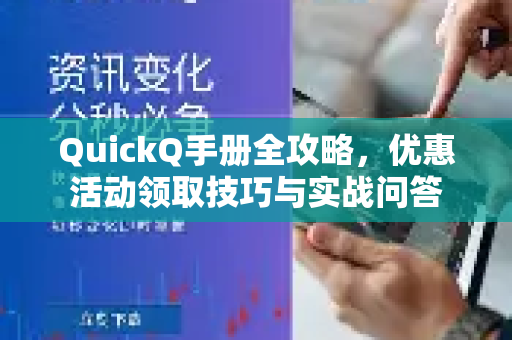 QuickQ手册全攻略，优惠活动领取技巧与实战问答