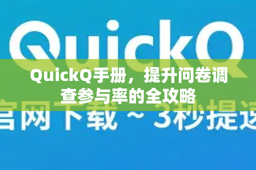 QuickQ手册，提升问卷调查参与率的全攻略