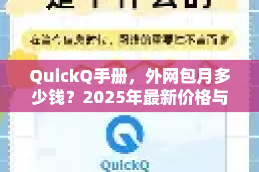 QuickQ手册，外网包月多少钱？2025年最新价格与使用指南