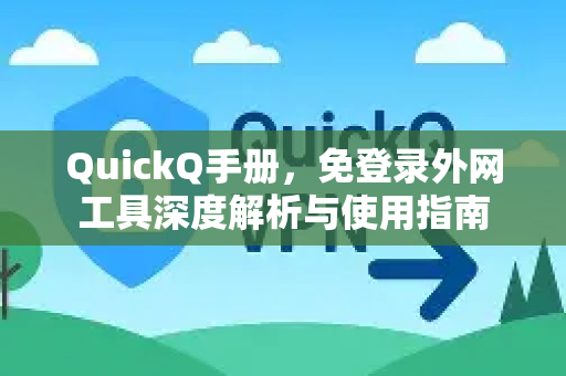 QuickQ手册，免登录外网工具深度解析与使用指南