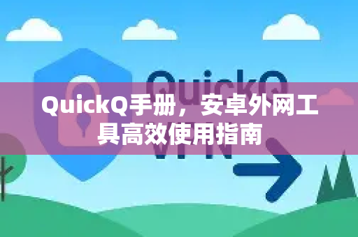 QuickQ手册，安卓外网工具高效使用指南