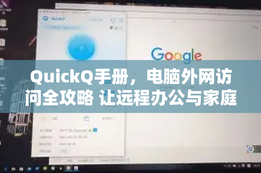 QuickQ手册，电脑外网访问全攻略 让远程办公与家庭网络无缝衔接