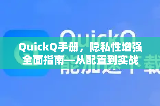QuickQ手册，隐私性增强全面指南—从配置到实战-第1张图片-QuickQ客户端官网 - 享免费VPN高速体验