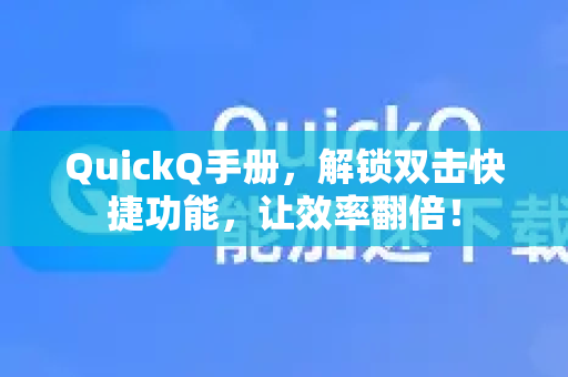 QuickQ手册，解锁双击快捷功能，让效率翻倍！