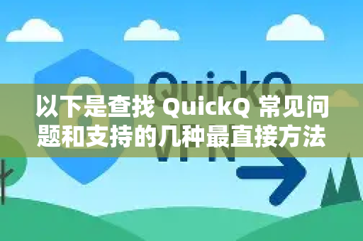 以下是查找 QuickQ 常见问题和支持的几种最直接方法-第1张图片-QuickQ客户端官网 - 享免费VPN高速体验