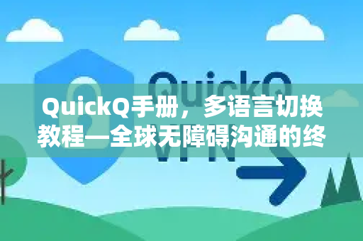 QuickQ手册，多语言切换教程—全球无障碍沟通的终极指南