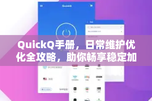 QuickQ手册，日常维护优化全攻略，助你畅享稳定加速体验