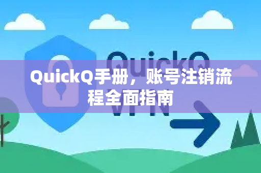 QuickQ手册，账号注销流程全面指南