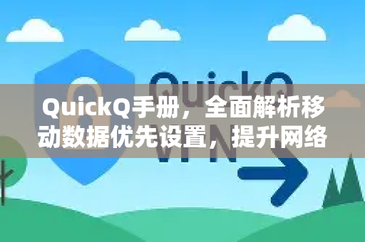QuickQ手册，全面解析移动数据优先设置，提升网络体验